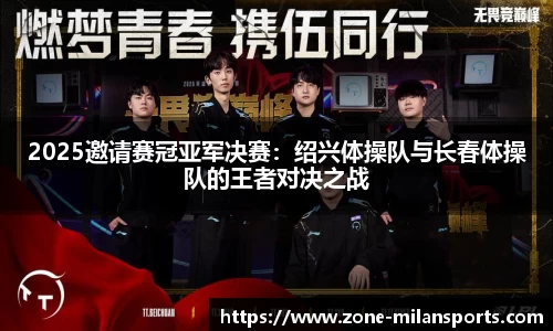 2025邀请赛冠亚军决赛：绍兴体操队与长春体操队的王者对决之战