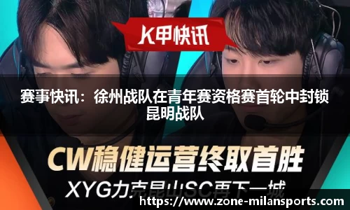 赛事快讯：徐州战队在青年赛资格赛首轮中封锁昆明战队