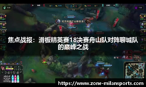 焦点战报：滑板精英赛18决赛舟山队对阵聊城队的巅峰之战