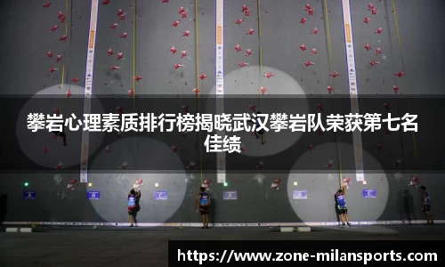 攀岩心理素质排行榜揭晓武汉攀岩队荣获第七名佳绩